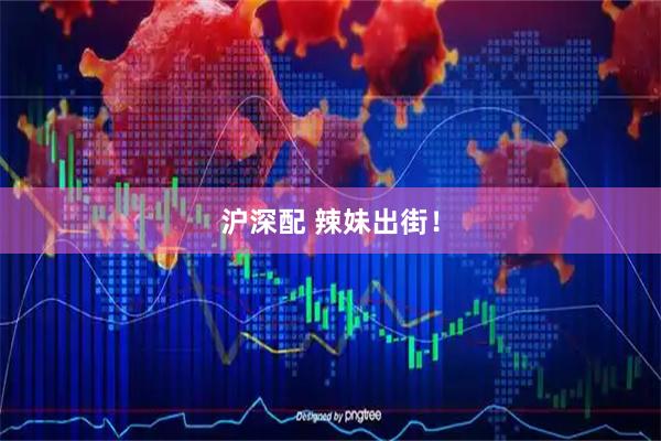 沪深配 辣妹出街！